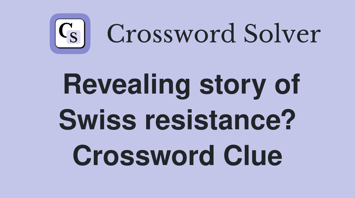 Revealing story of Swiss resistance? Crossword Clue