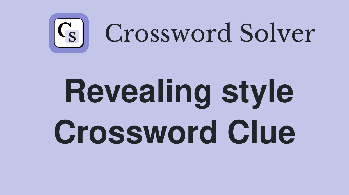 Revealing style Crossword Clue