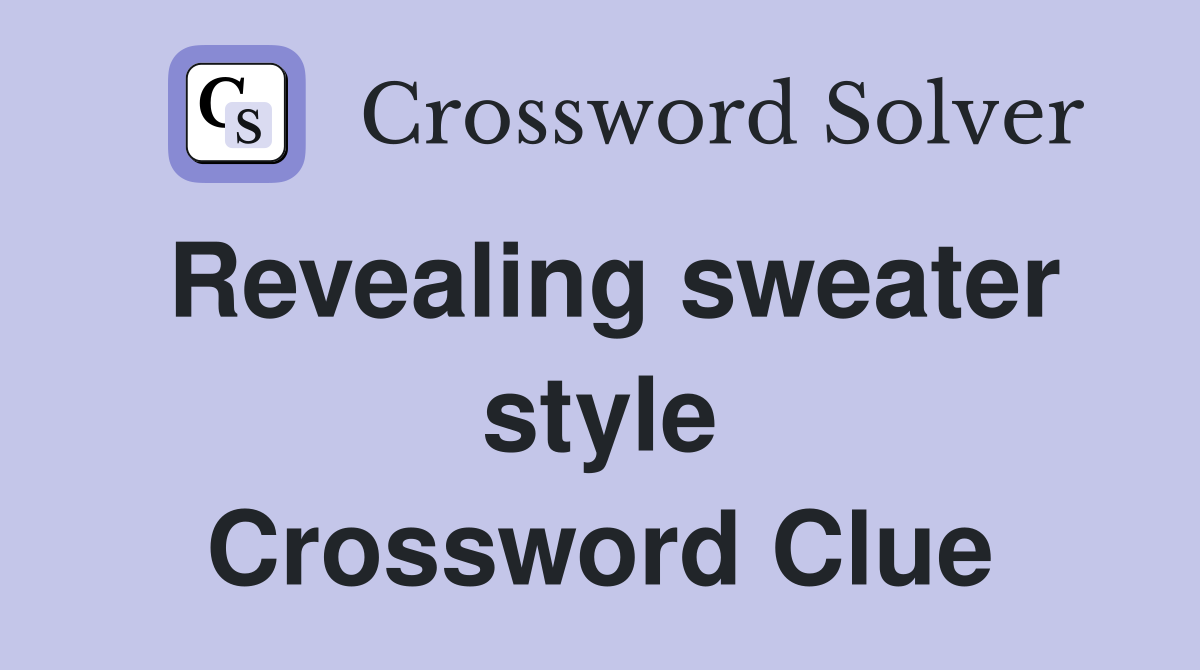Revealing sweater style Crossword Clue