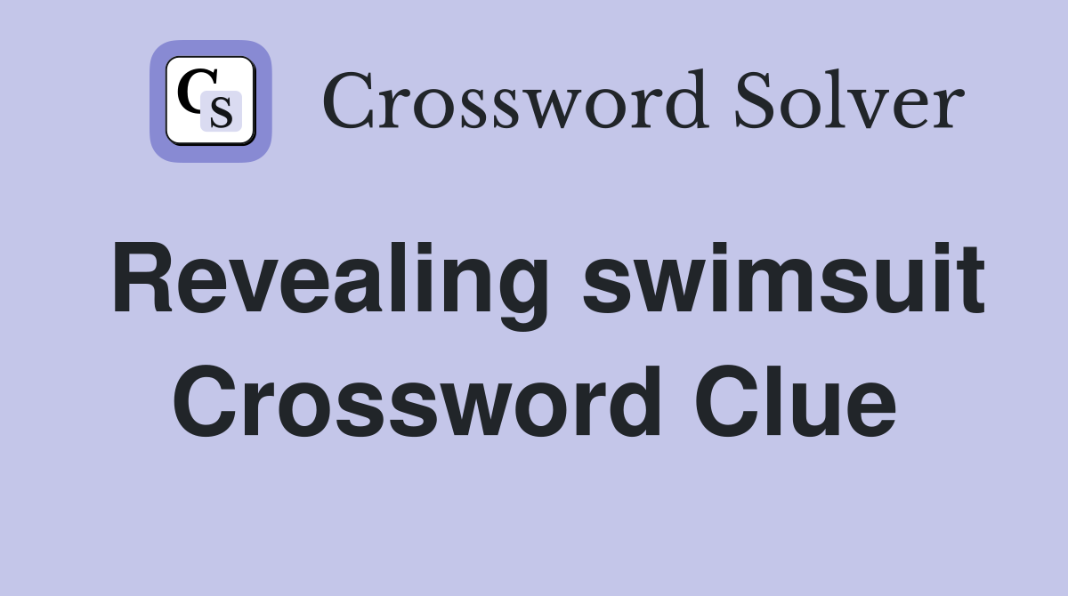 Revealing swimsuit Crossword Clue
