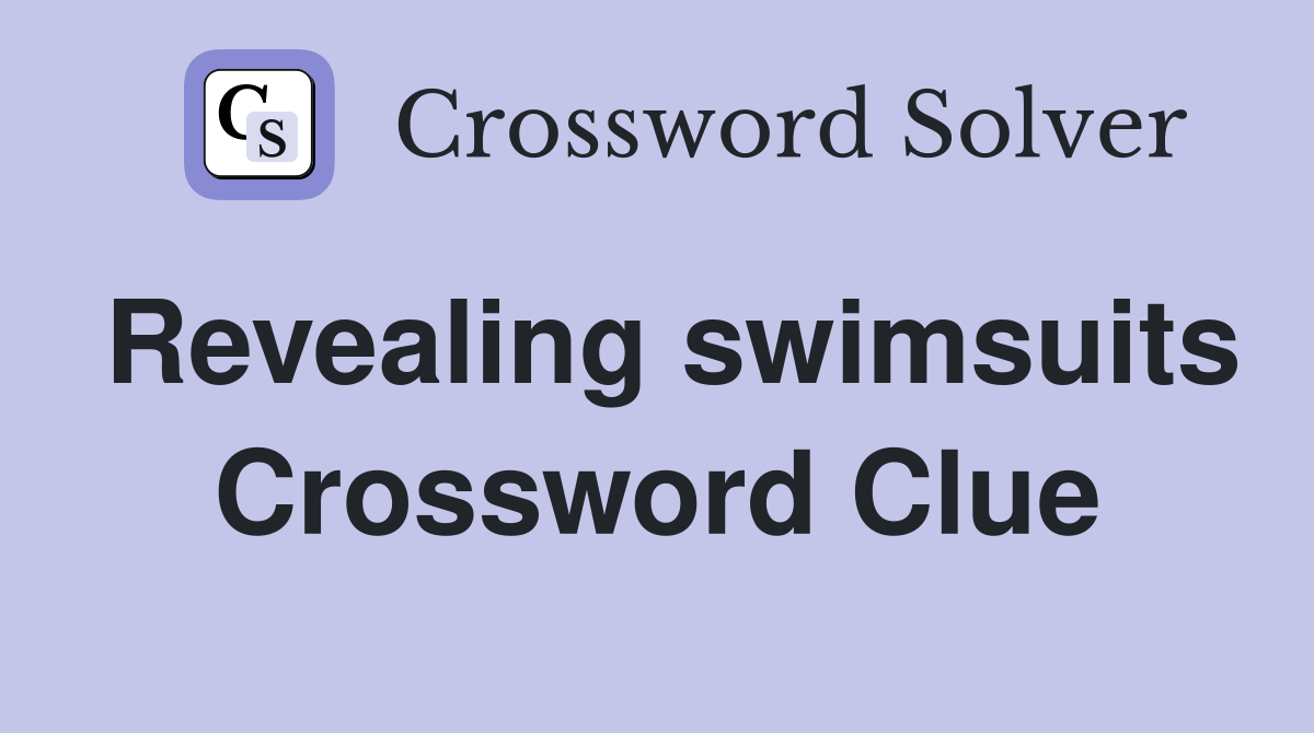 Revealing swimsuits Crossword Clue