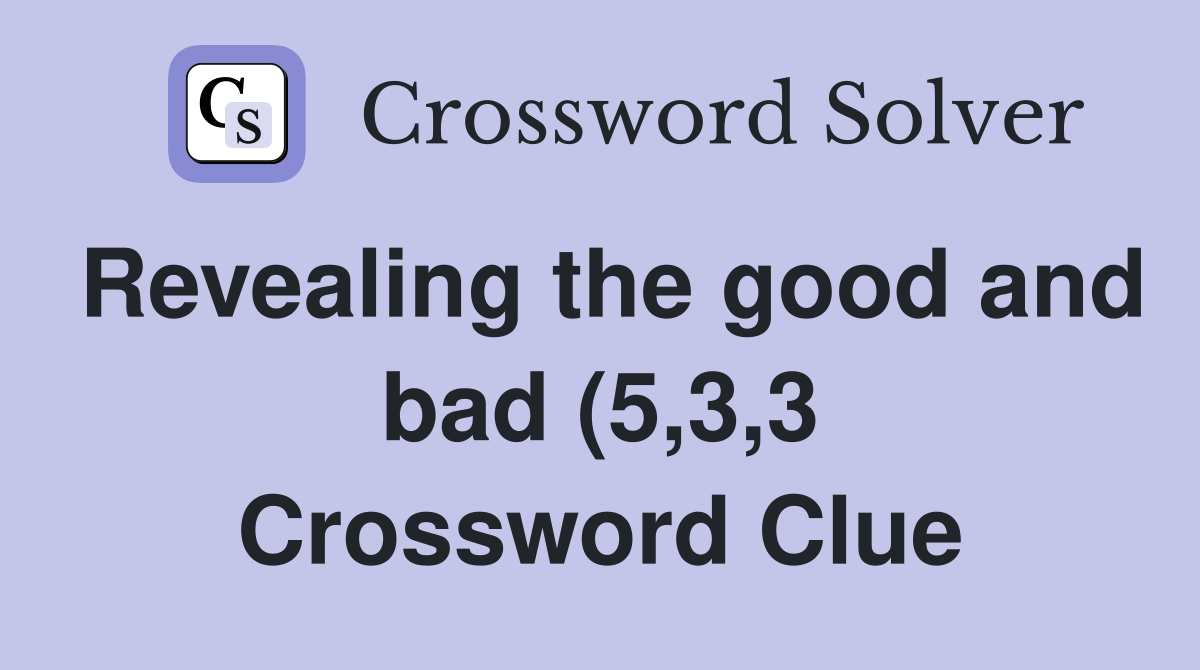 Revealing the good and bad (5 3 3) Crossword Clue Answers Crossword Revealing the good and bad (5 3 3) Crossword Clue Answers Crossword