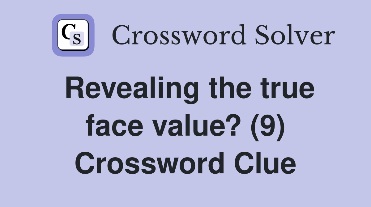Revealing the true face value? (9) Crossword Clue