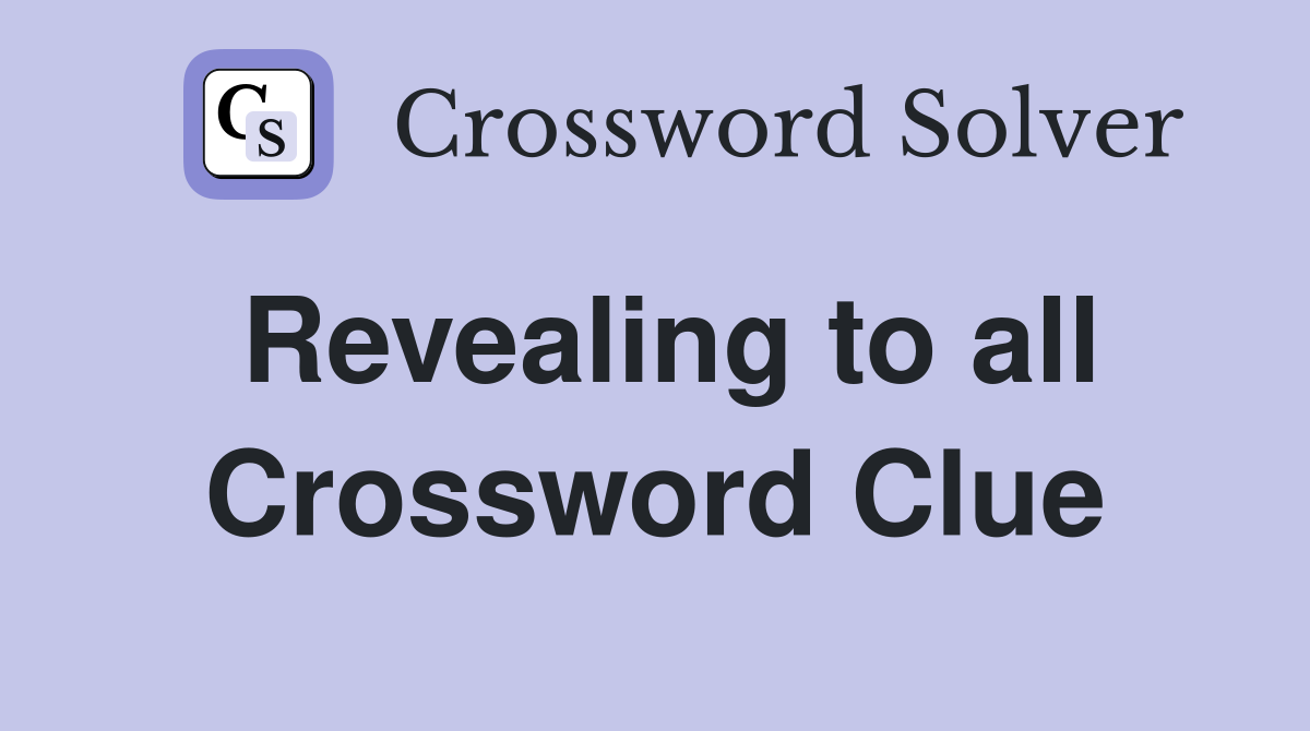 Revealing to all Crossword Clue