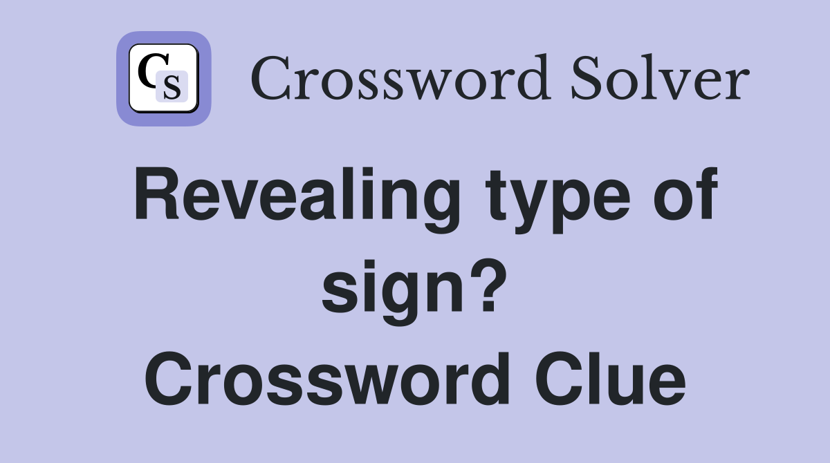 Revealing type of sign? Crossword Clue