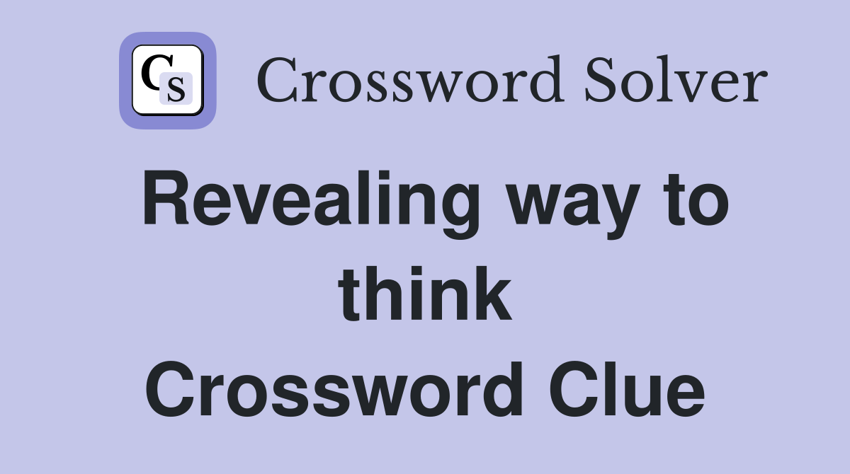 Revealing way to think Crossword Clue