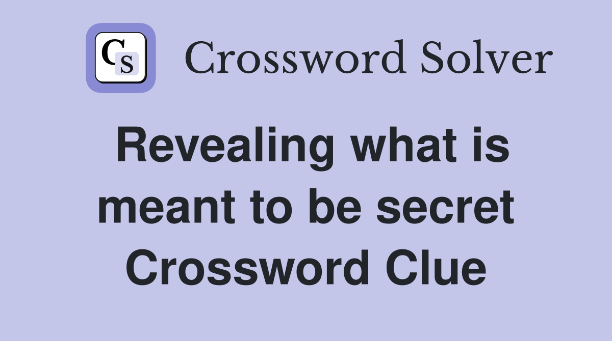 Revealing what is meant to be secret Crossword Clue