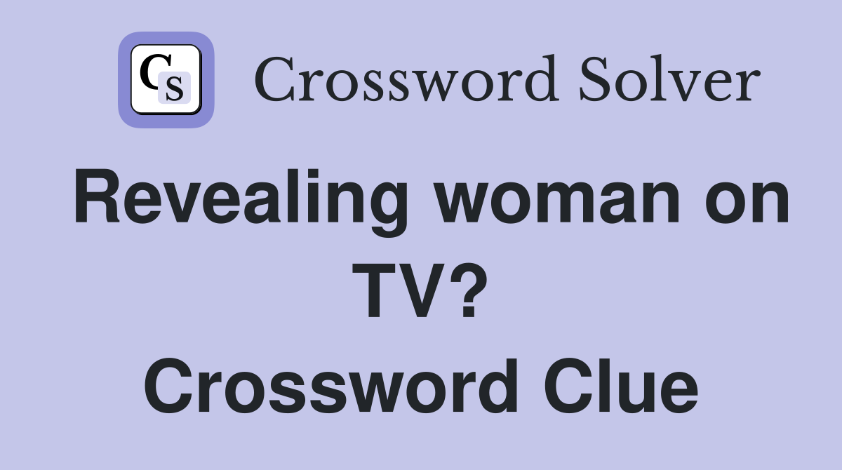 Revealing woman on TV? Crossword Clue