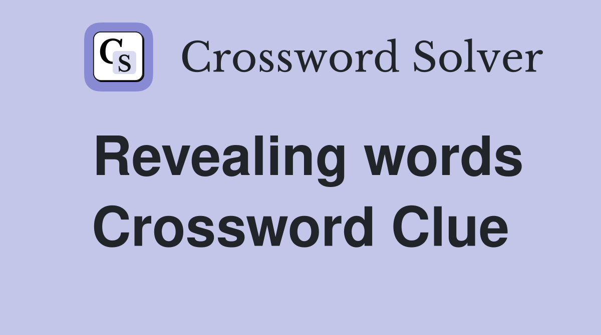 Revealing words Crossword Clue