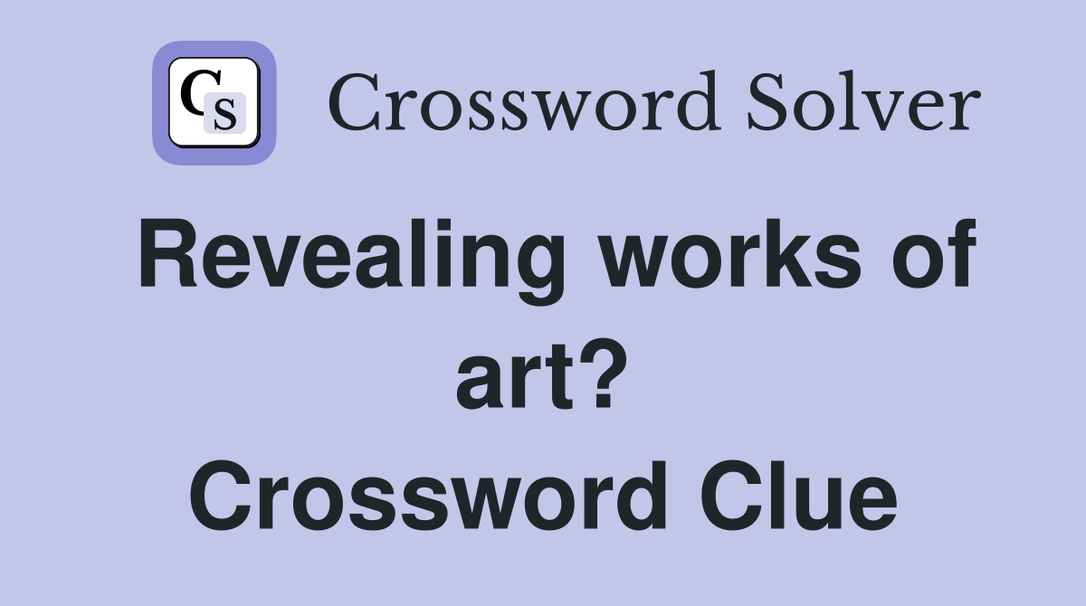Revealing works of art? Crossword Clue