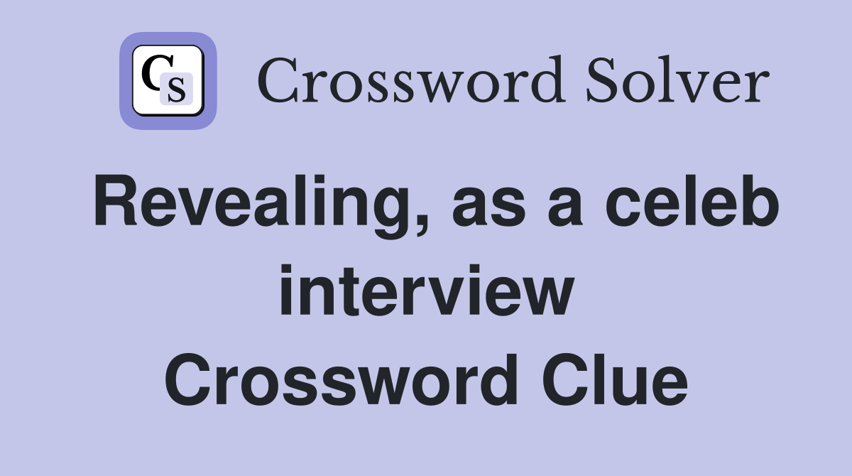 Revealing, as a celeb interview Crossword Clue