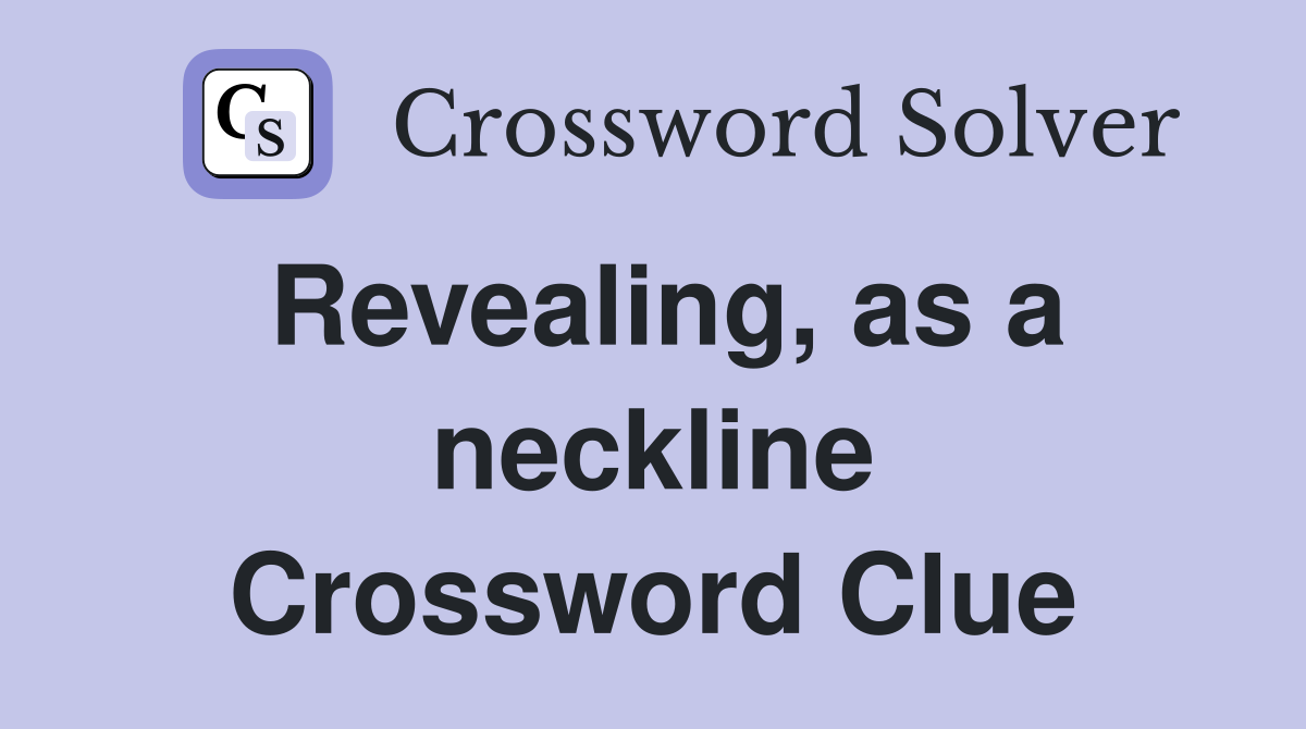 Revealing, as a neckline Crossword Clue