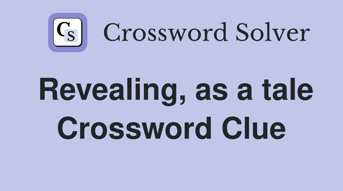 Revealing, as a tale Crossword Clue