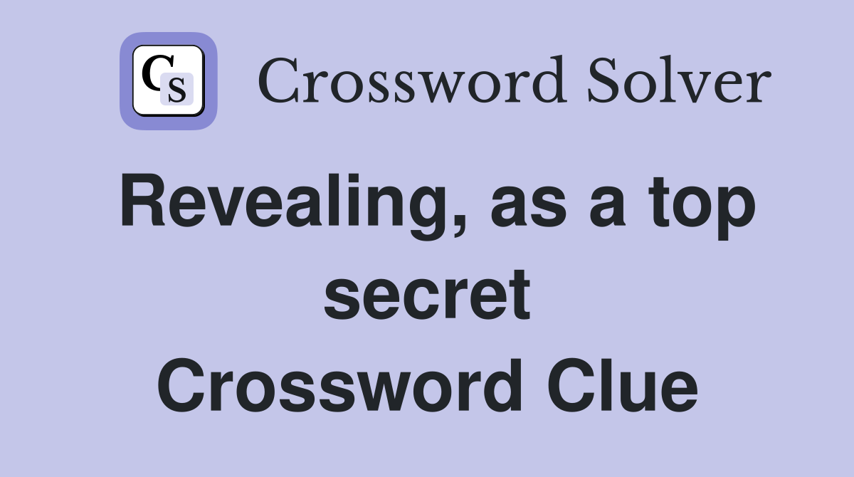 Revealing, as a top secret Crossword Clue