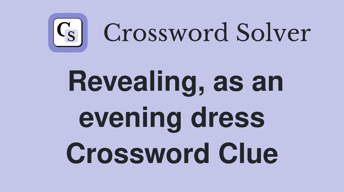 Revealing, as an evening dress Crossword Clue
