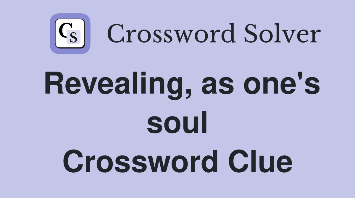 Revealing, as one's soul Crossword Clue