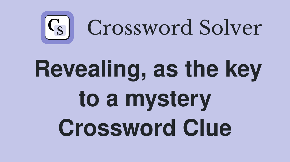 Revealing, as the key to a mystery Crossword Clue