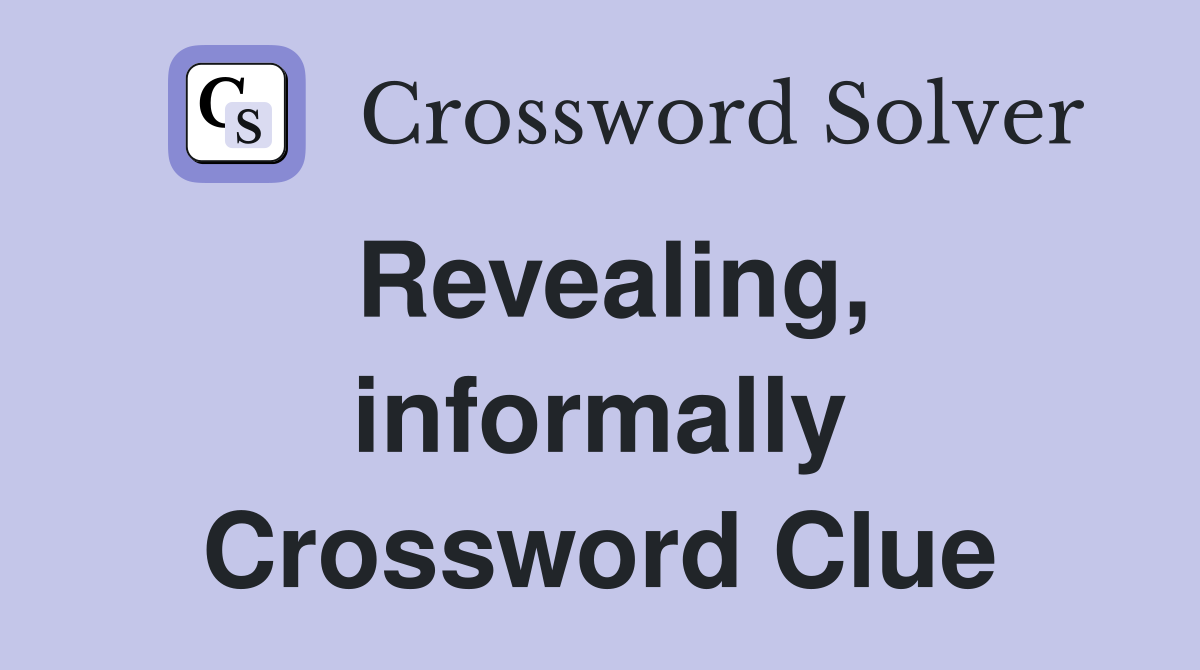 Revealing, informally Crossword Clue