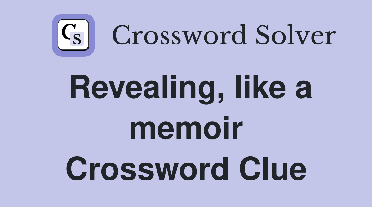 Revealing, like a memoir Crossword Clue