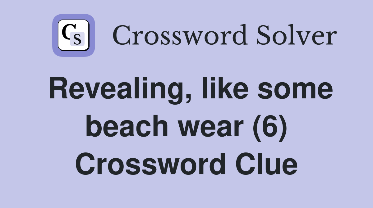 Revealing, like some beach wear (6) Crossword Clue