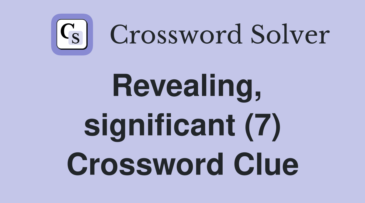 Revealing, significant (7) Crossword Clue