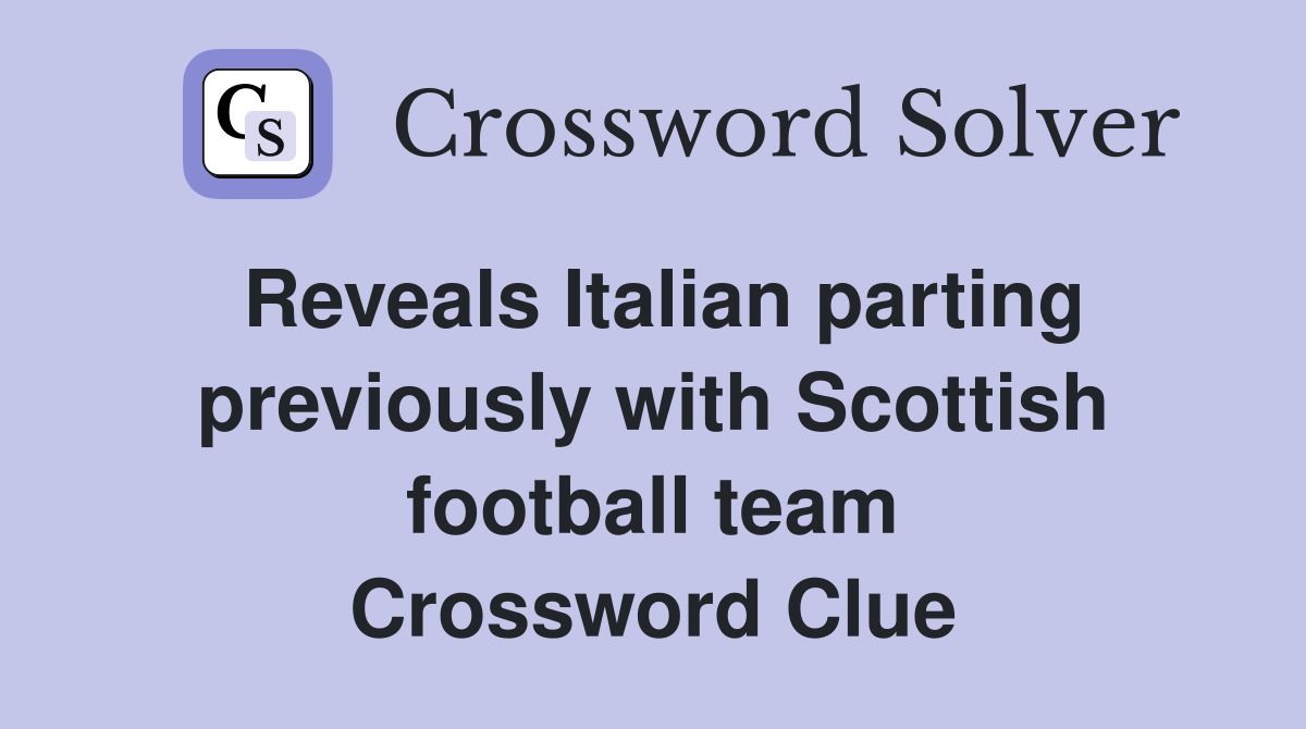 Reveals Italian parting previously with Scottish football team Crossword Clue