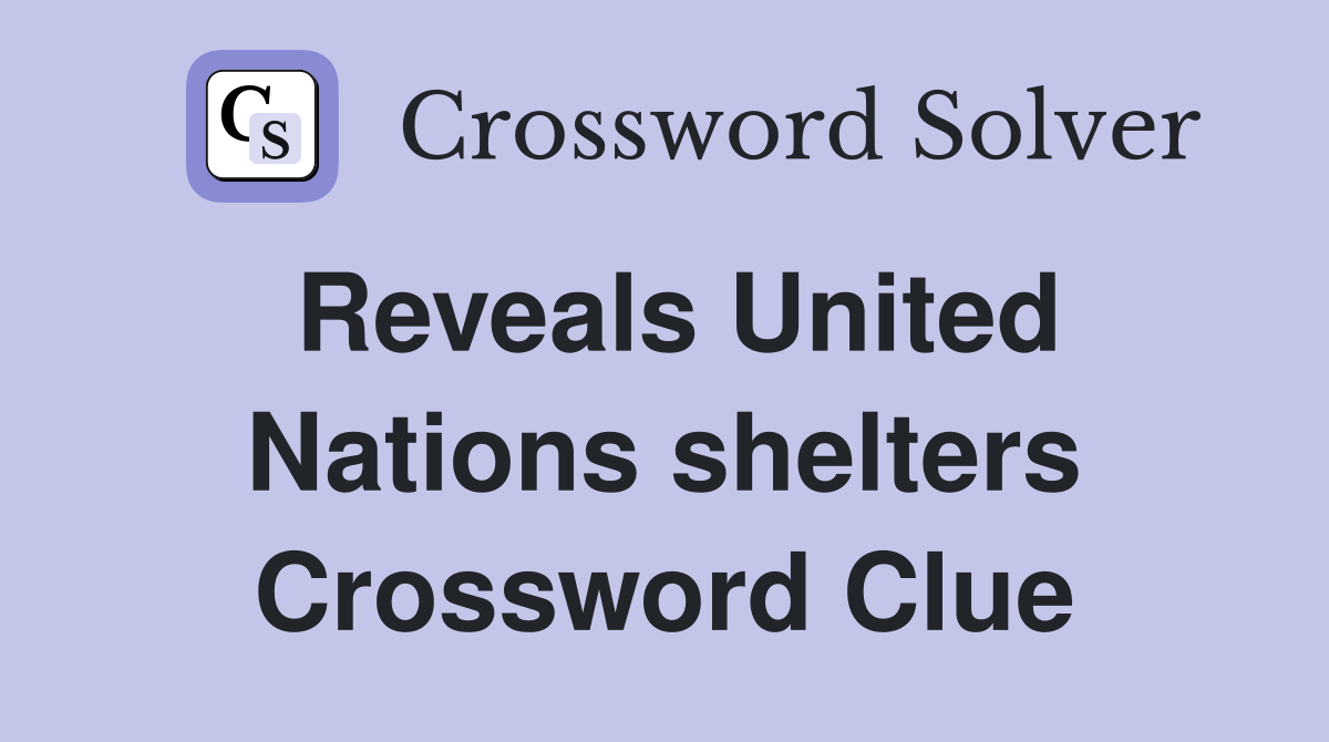 Reveals United Nations shelters Crossword Clue