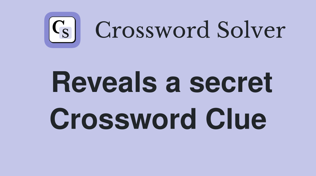 Reveals a secret Crossword Clue