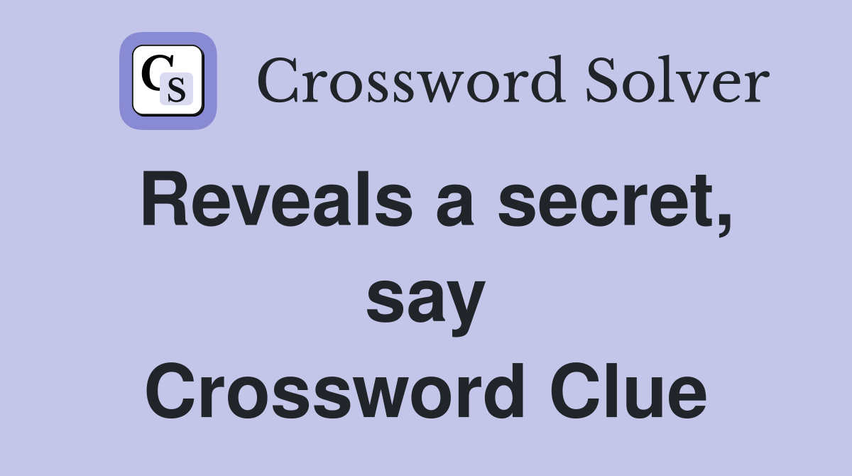 Reveals a secret, say Crossword Clue