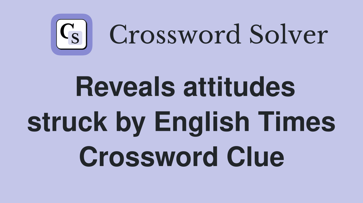 Reveals attitudes struck by English Times Crossword Clue