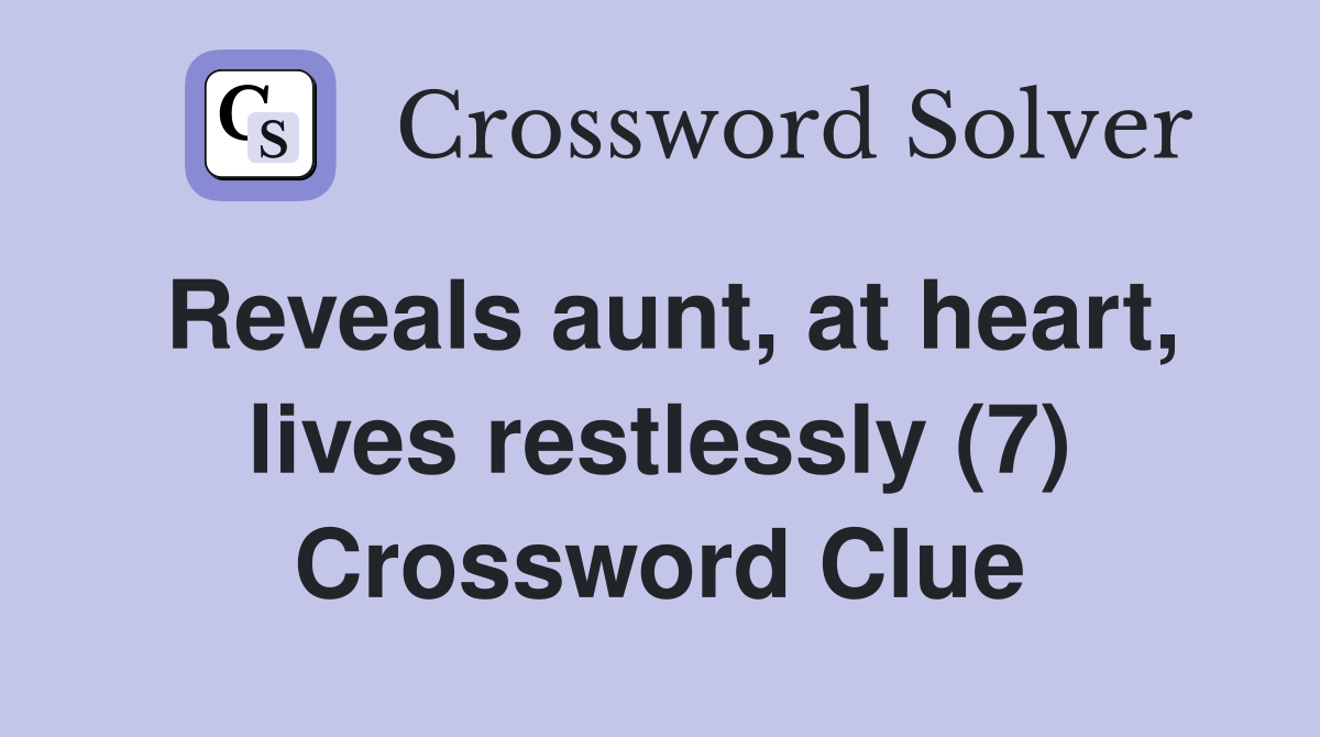 Reveals aunt, at heart, lives restlessly (7) Crossword Clue