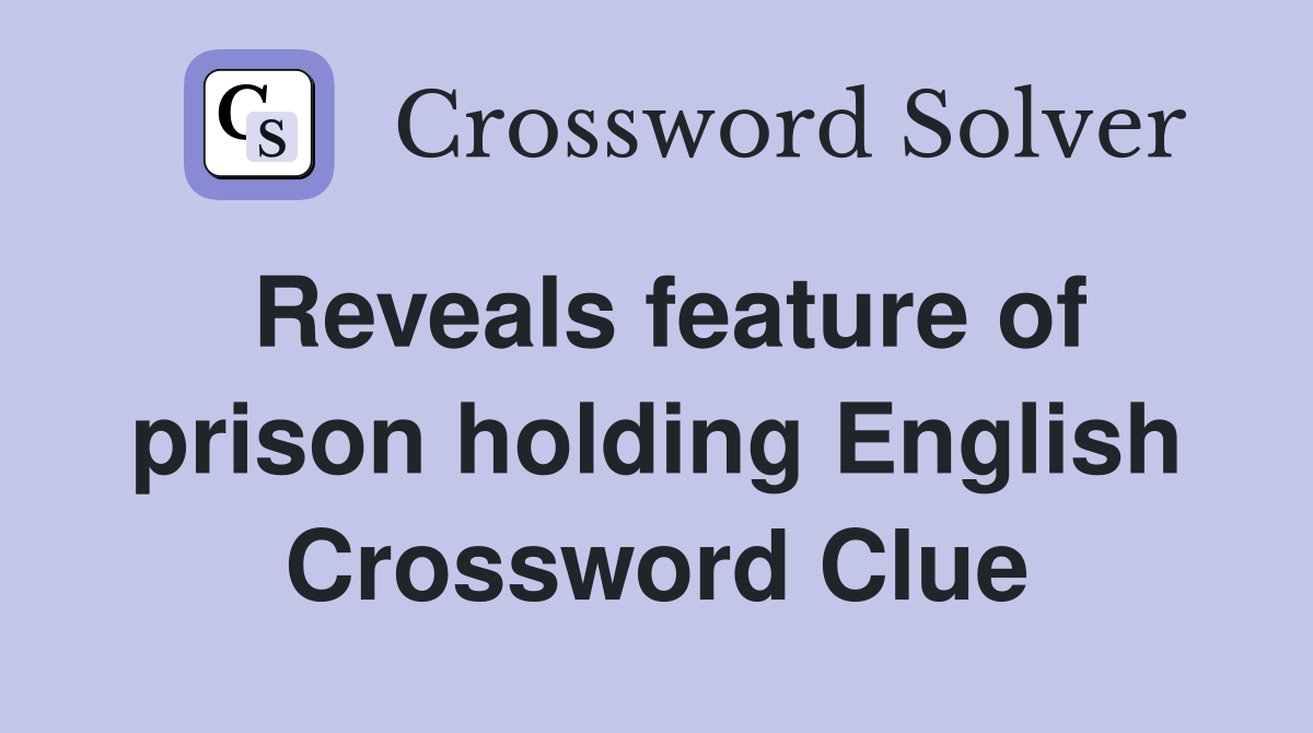 Reveals feature of prison holding English Crossword Clue