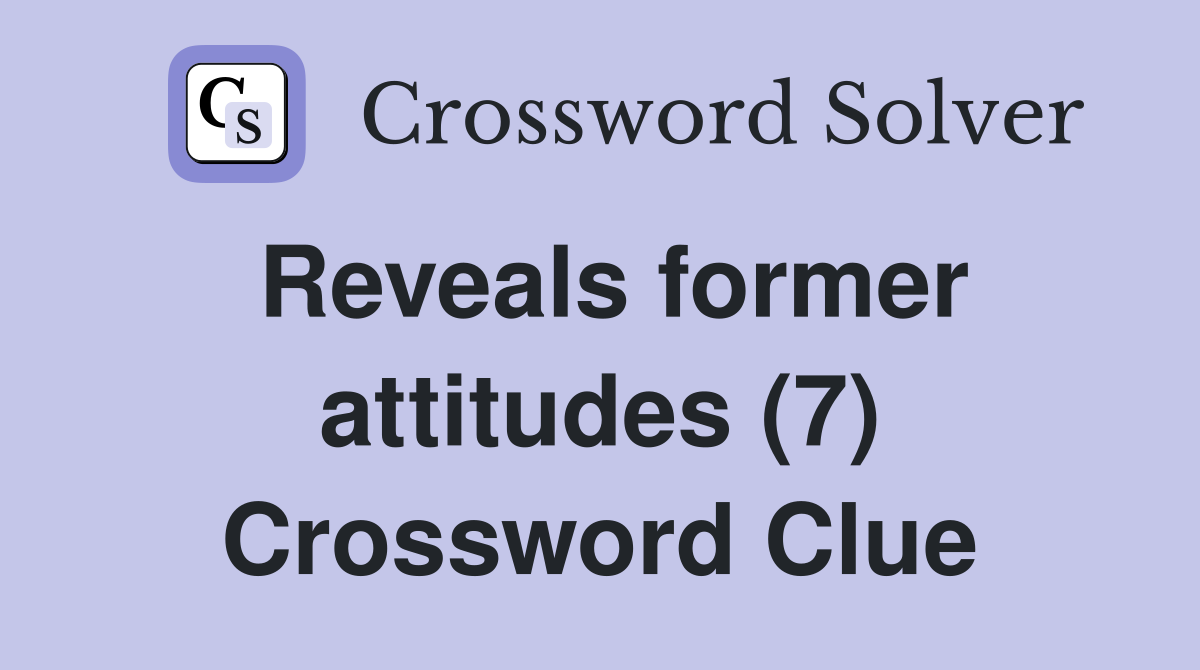 Reveals former attitudes (7) Crossword Clue