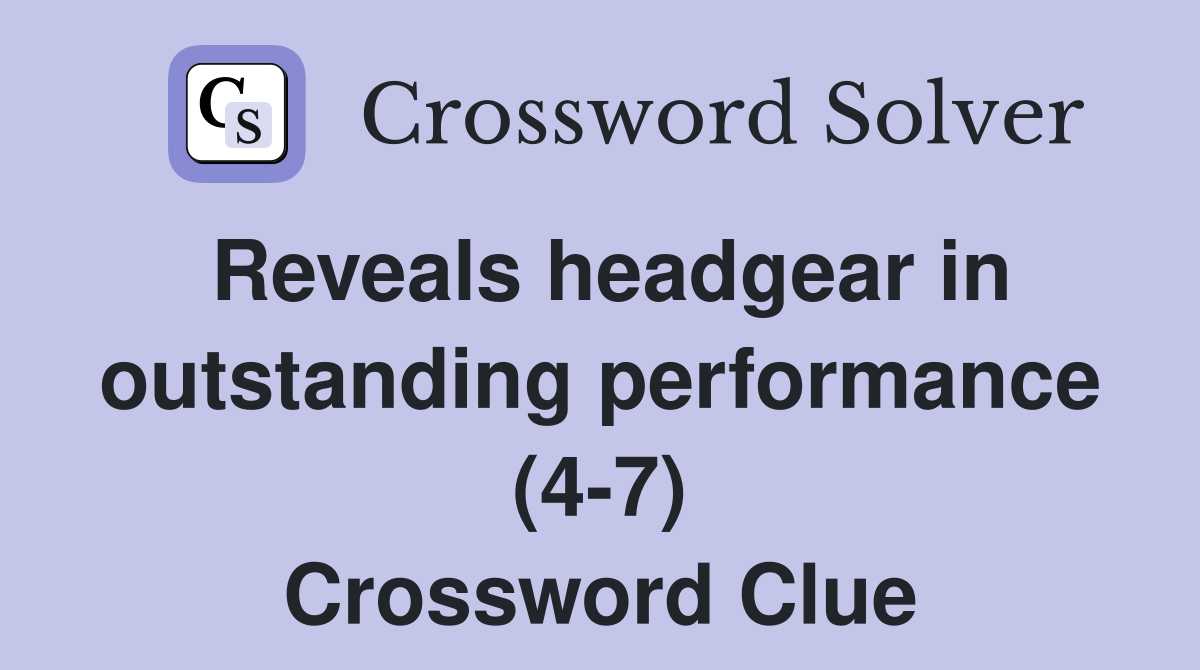 Reveals headgear in outstanding performance (4-7) Crossword Clue