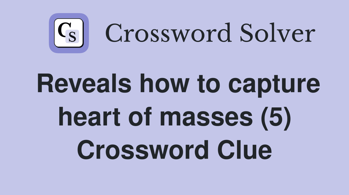 Reveals how to capture heart of masses (5) Crossword Clue