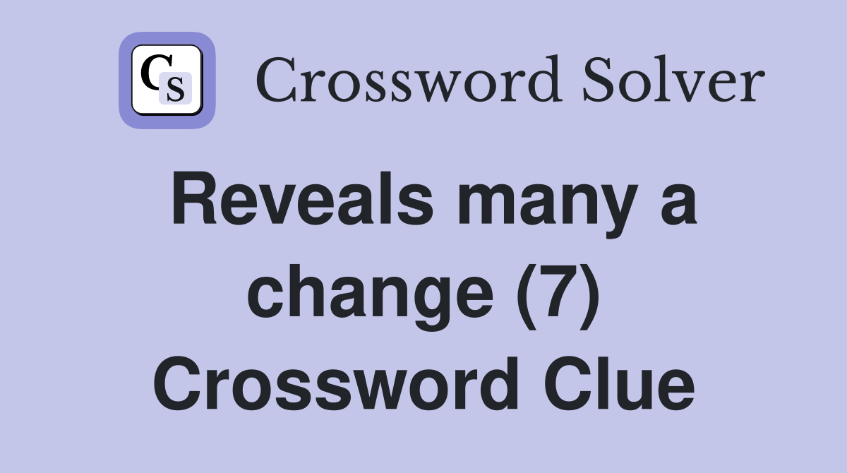 Reveals many a change (7) Crossword Clue