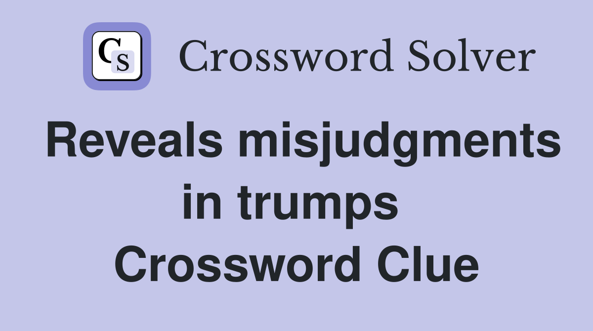 Reveals misjudgments in trumps  Crossword Clue