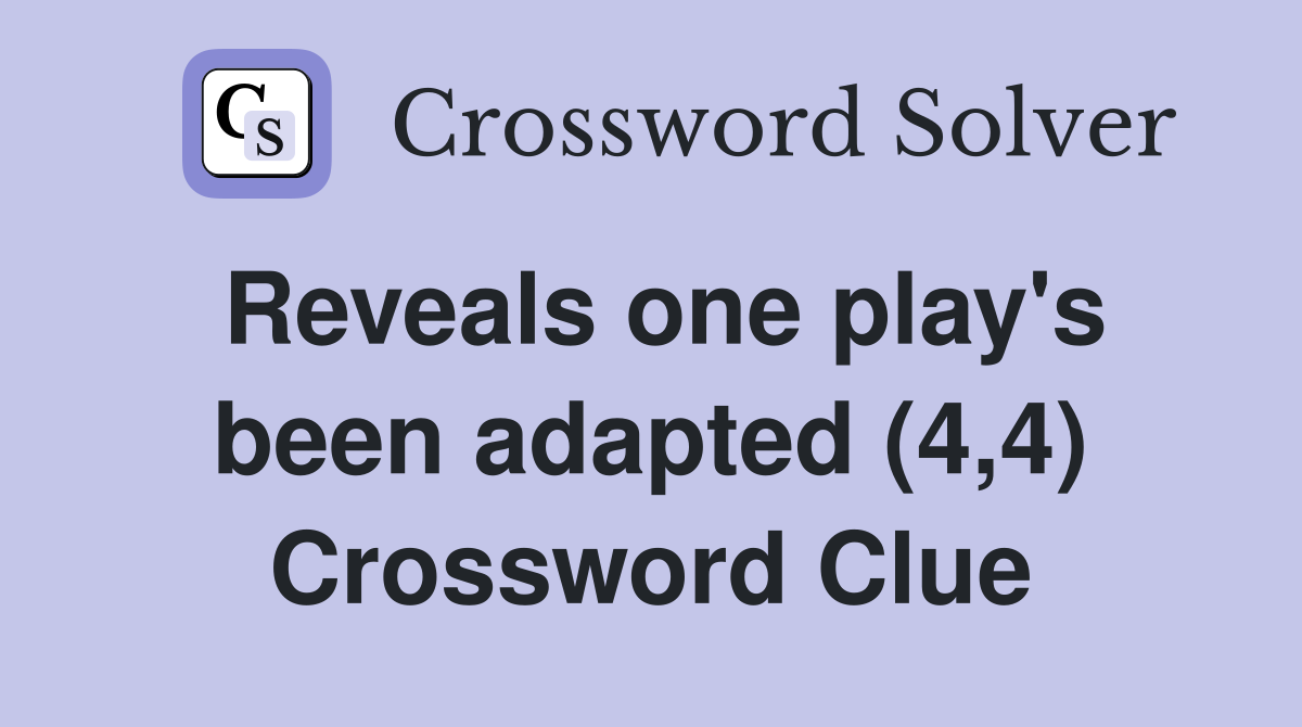 Reveals one play's been adapted (4,4) Crossword Clue