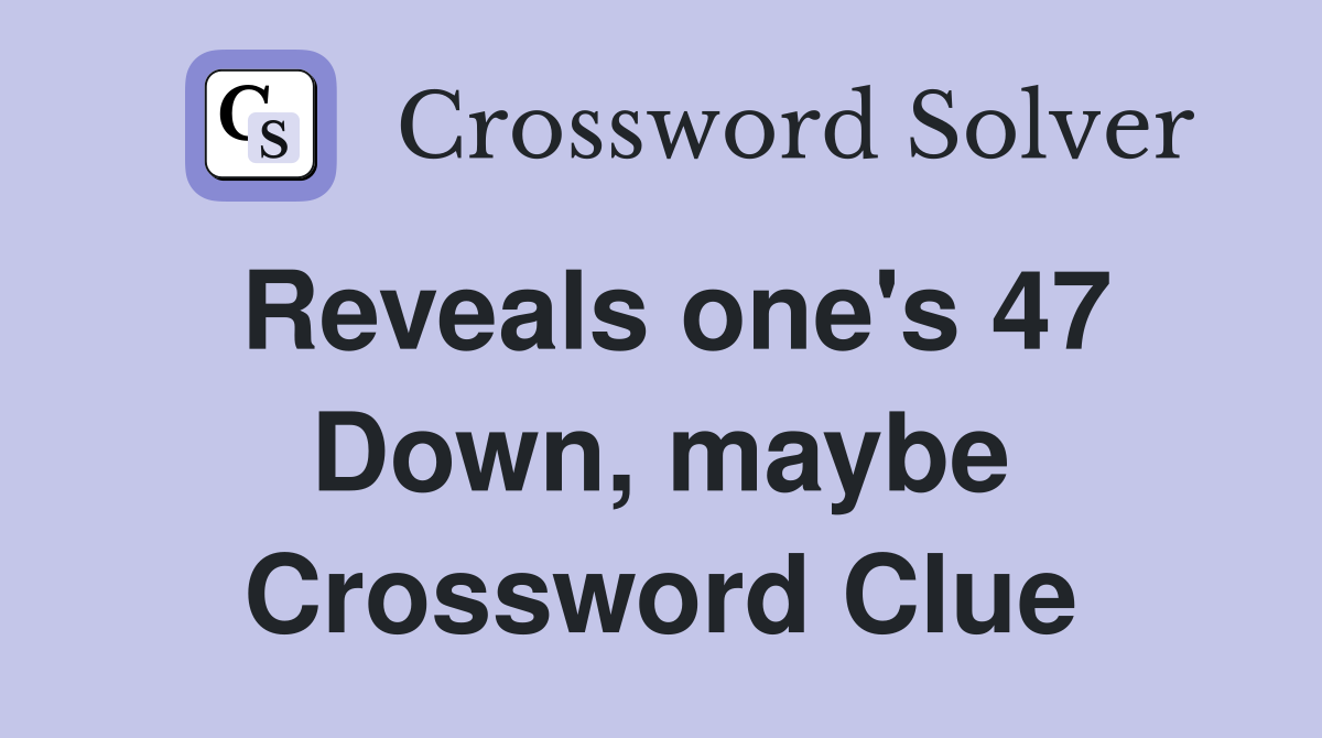Reveals one's 47 Down, maybe Crossword Clue