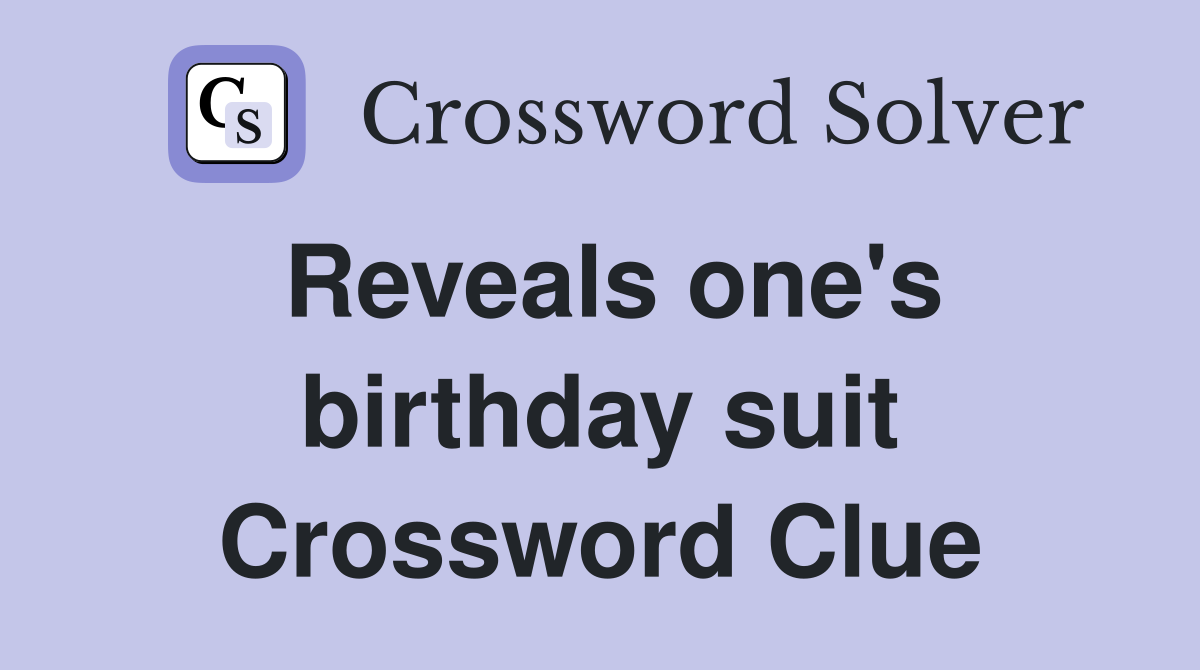 Reveals one's birthday suit Crossword Clue