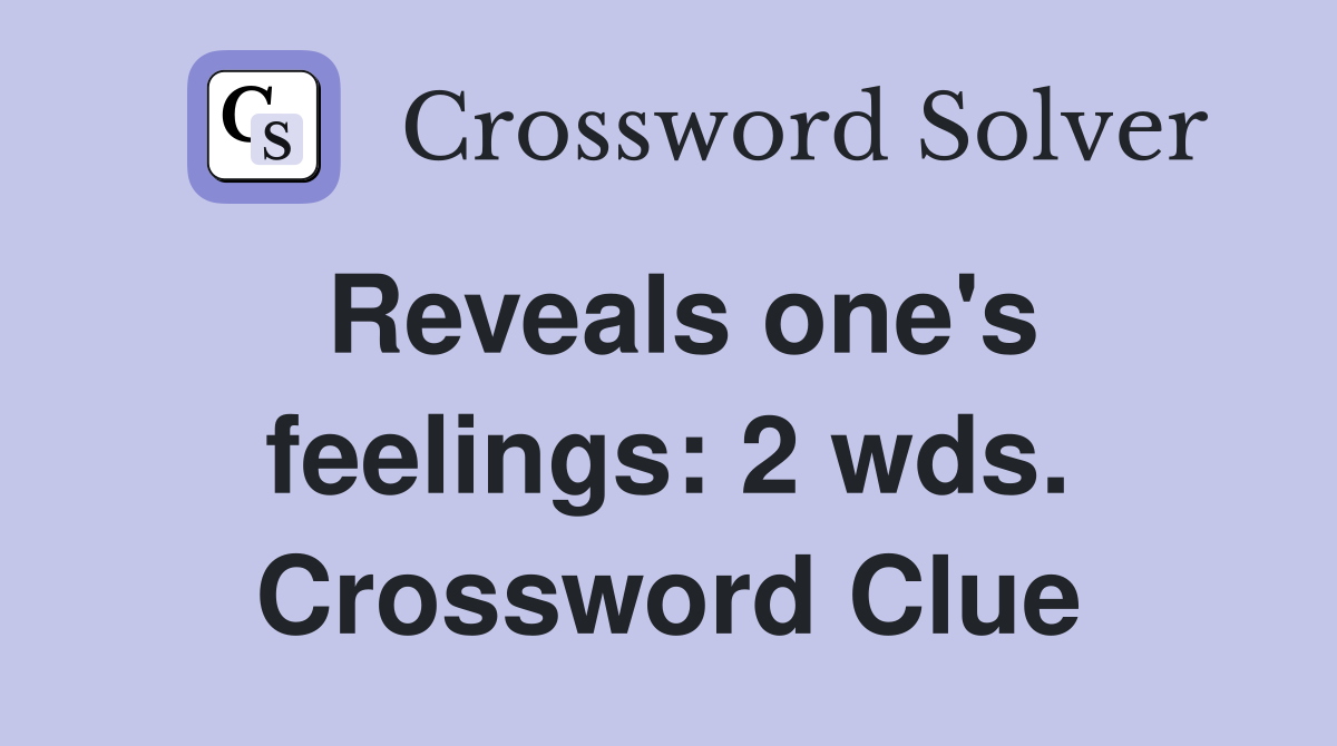 Reveals one's feelings: 2 wds. Crossword Clue