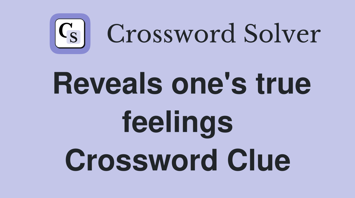 Reveals one's true feelings Crossword Clue