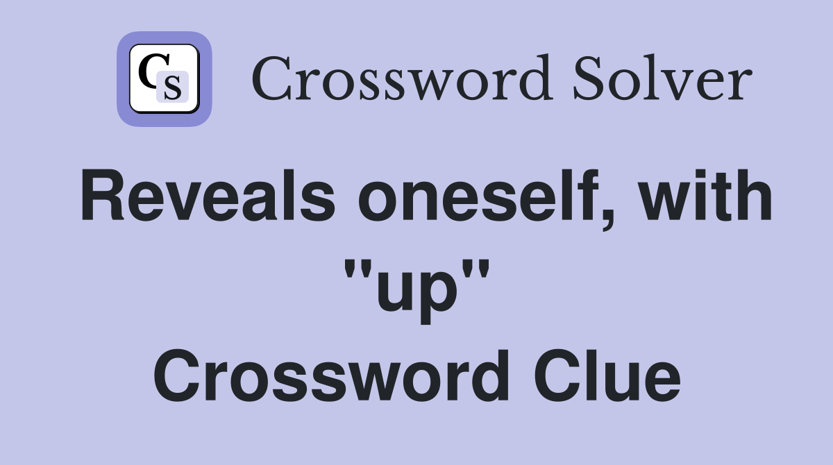 Reveals oneself, with "up" Crossword Clue