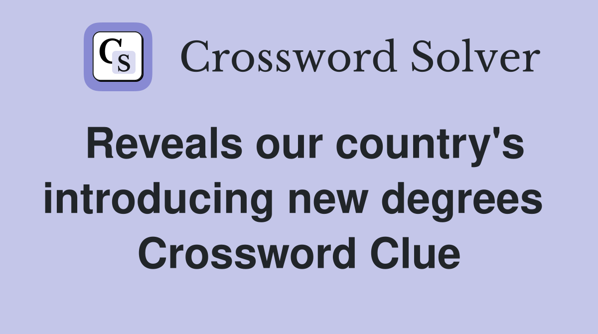 Reveals our country's introducing new degrees  Crossword Clue