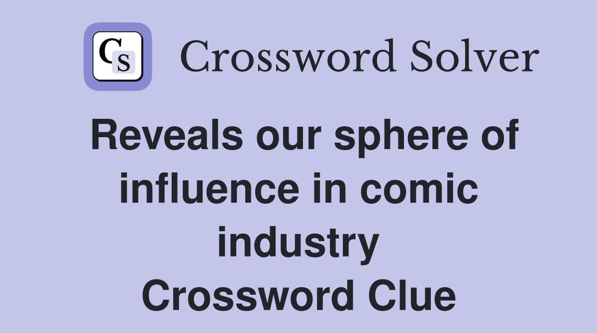 Reveals our sphere of influence in comic industry Crossword Clue