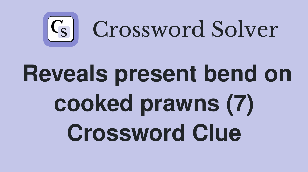 Reveals present bend on cooked prawns (7) Crossword Clue