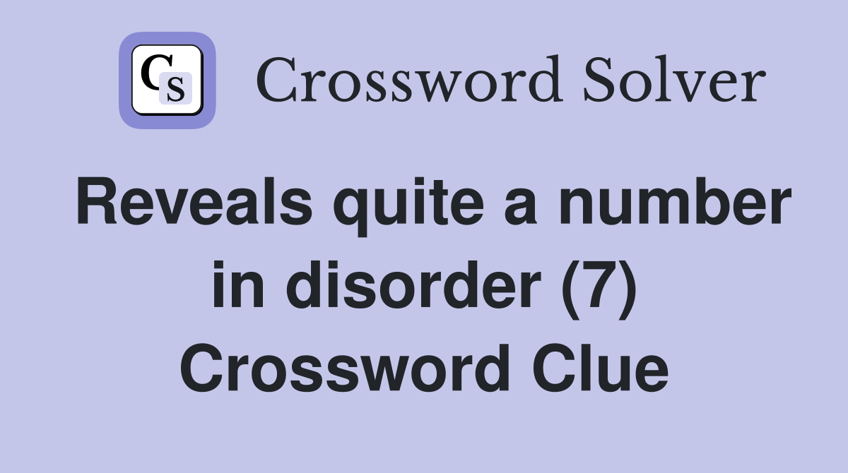 Reveals quite a number in disorder (7) Crossword Clue