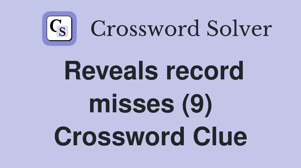 Reveals record misses (9) Crossword Clue