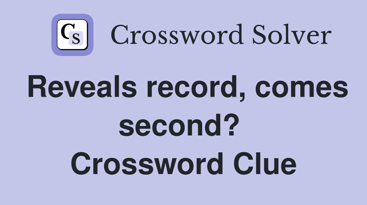 Reveals record, comes second?  Crossword Clue