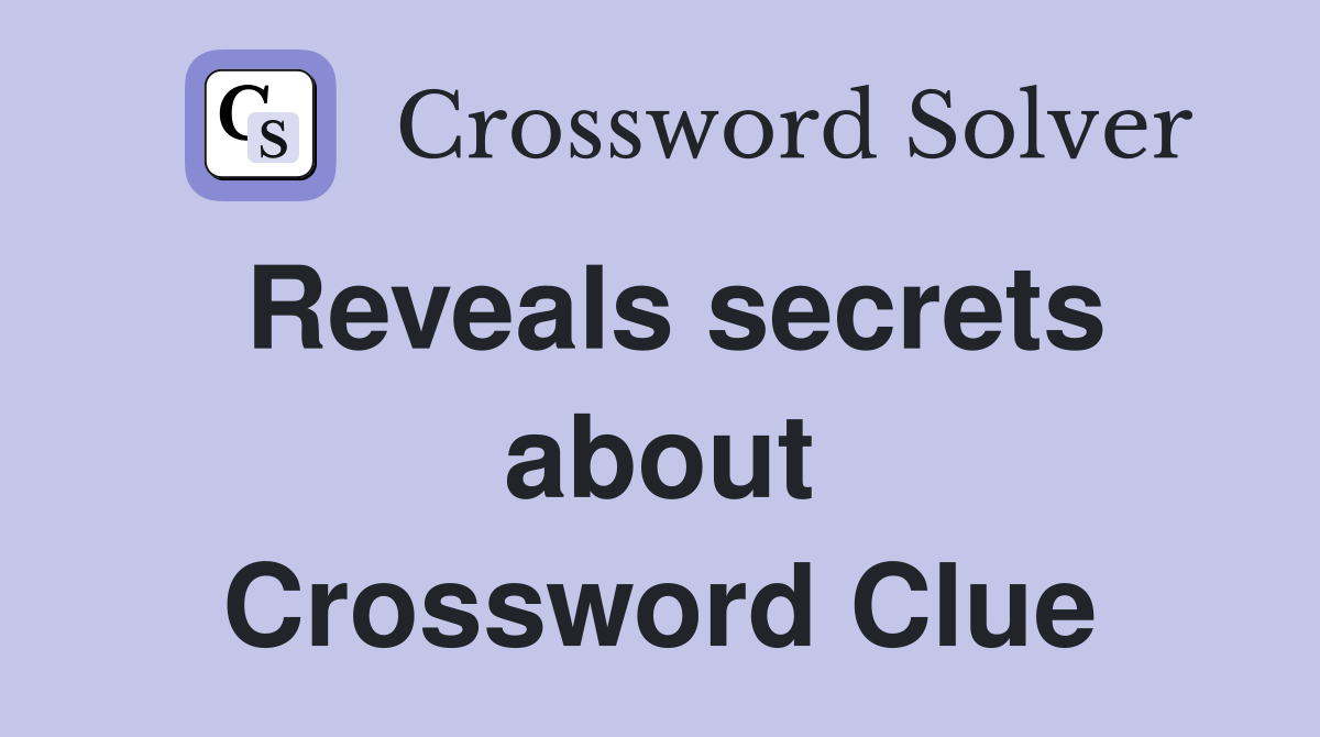 Reveals secrets about Crossword Clue